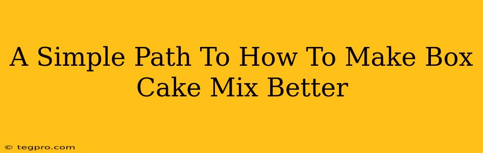 A Simple Path To How To Make Box Cake Mix Better