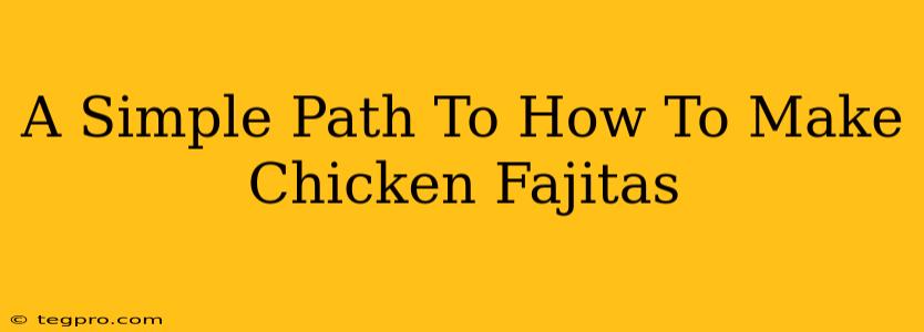 A Simple Path To How To Make Chicken Fajitas
