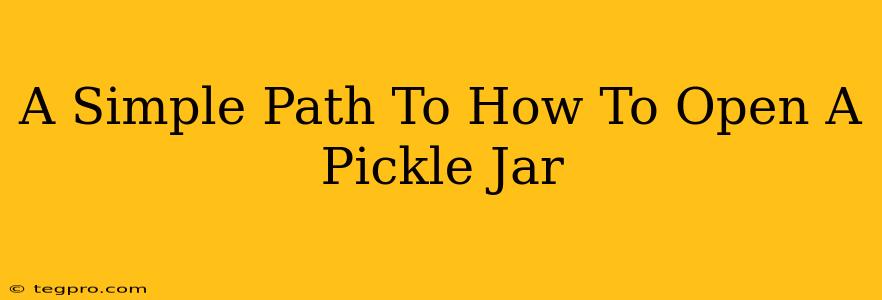 A Simple Path To How To Open A Pickle Jar