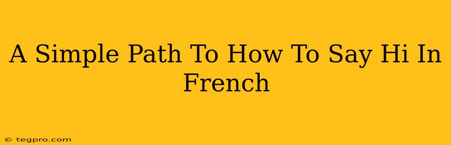 A Simple Path To How To Say Hi In French