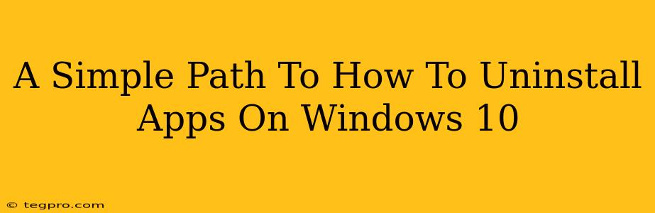 A Simple Path To How To Uninstall Apps On Windows 10