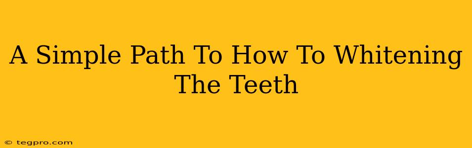 A Simple Path To How To Whitening The Teeth