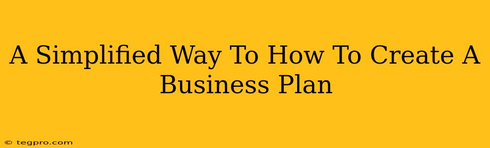 A Simplified Way To How To Create A Business Plan