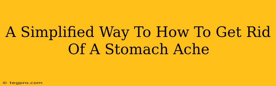 A Simplified Way To How To Get Rid Of A Stomach Ache