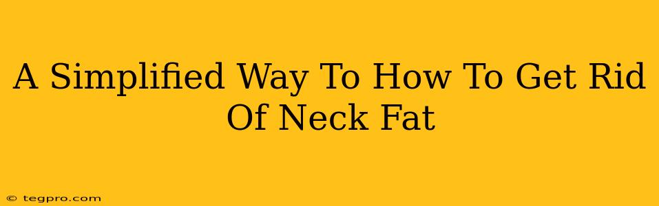 A Simplified Way To How To Get Rid Of Neck Fat