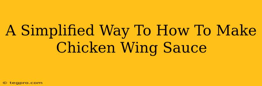 A Simplified Way To How To Make Chicken Wing Sauce