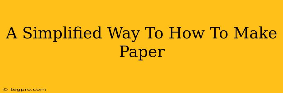A Simplified Way To How To Make Paper