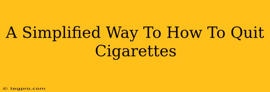 A Simplified Way To How To Quit Cigarettes