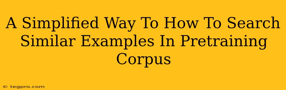 A Simplified Way To How To Search Similar Examples In Pretraining Corpus