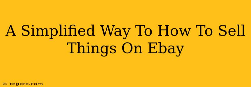 A Simplified Way To How To Sell Things On Ebay