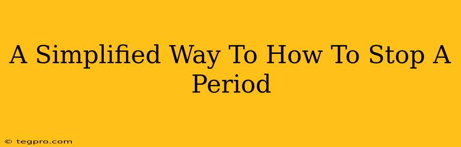 A Simplified Way To How To Stop A Period