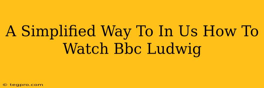 A Simplified Way To In Us How To Watch Bbc Ludwig