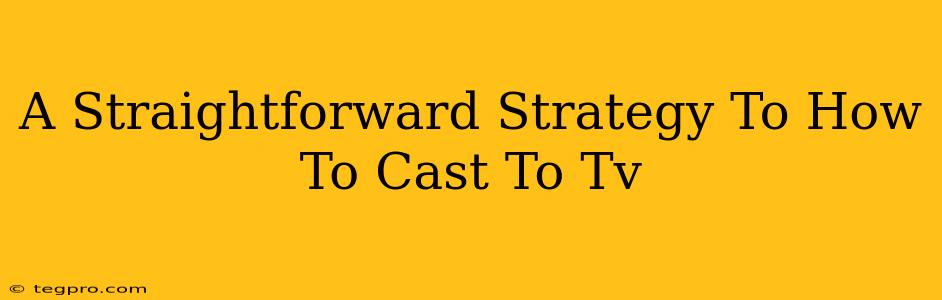 A Straightforward Strategy To How To Cast To Tv