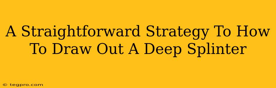 A Straightforward Strategy To How To Draw Out A Deep Splinter