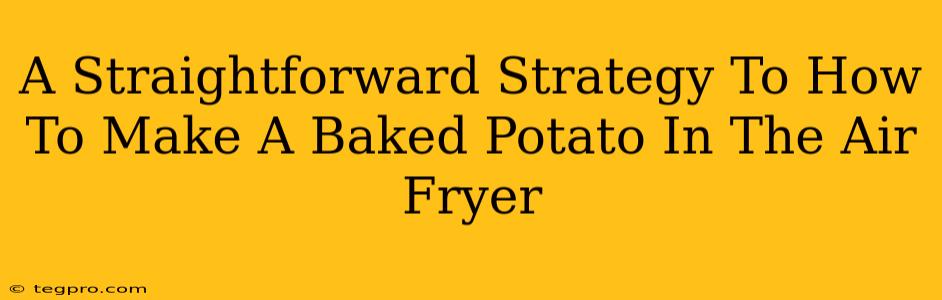 A Straightforward Strategy To How To Make A Baked Potato In The Air Fryer