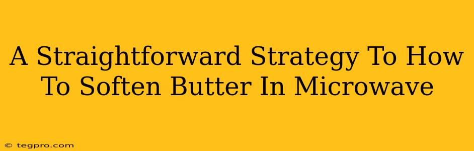 A Straightforward Strategy To How To Soften Butter In Microwave