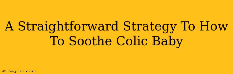 A Straightforward Strategy To How To Soothe Colic Baby