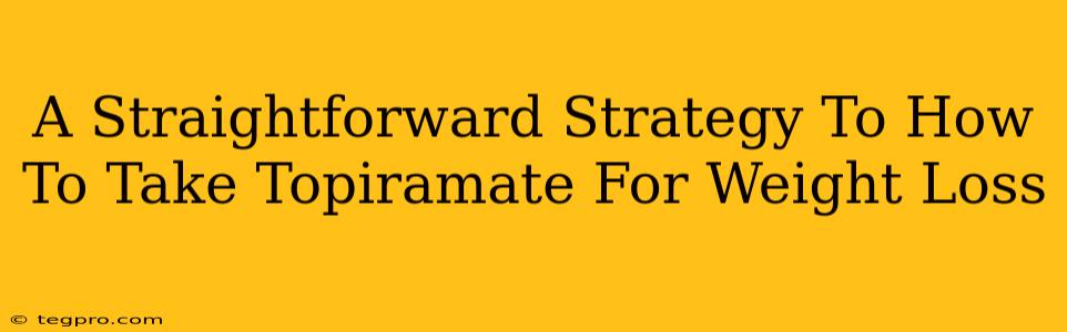 A Straightforward Strategy To How To Take Topiramate For Weight Loss