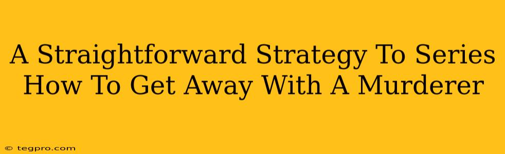 A Straightforward Strategy To Series How To Get Away With A Murderer