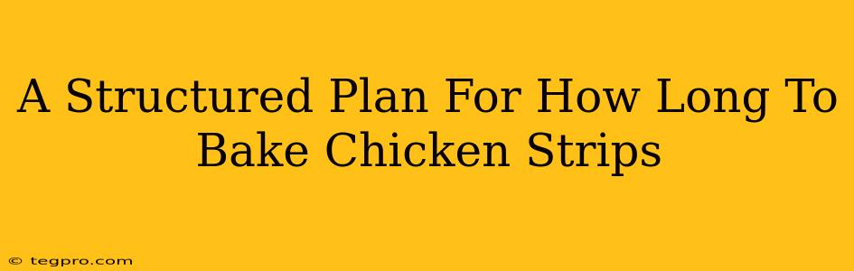 A Structured Plan For How Long To Bake Chicken Strips