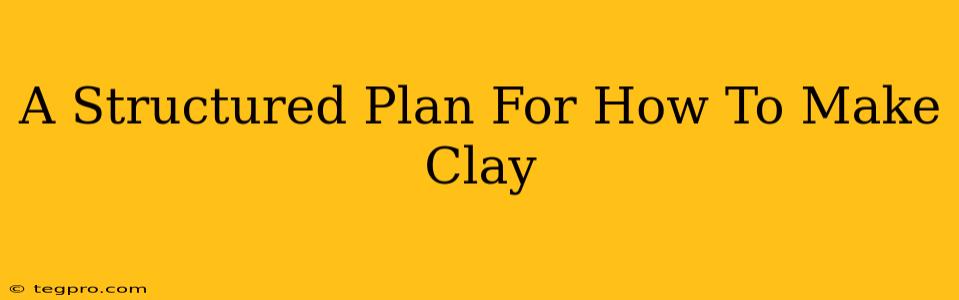 A Structured Plan For How To Make Clay