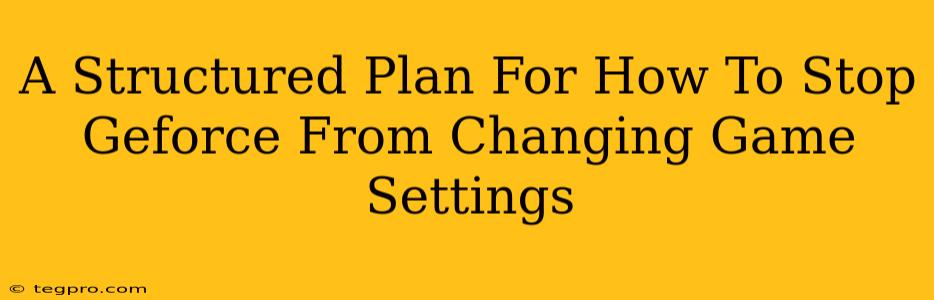 A Structured Plan For How To Stop Geforce From Changing Game Settings