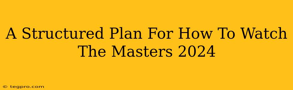 A Structured Plan For How To Watch The Masters 2024