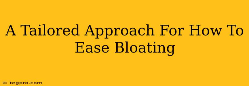 A Tailored Approach For How To Ease Bloating