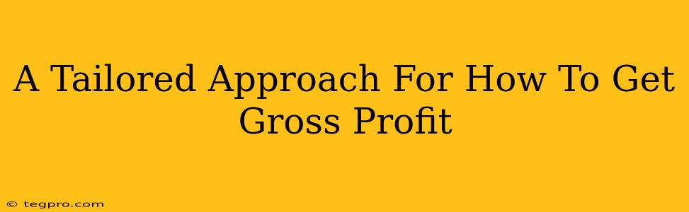 A Tailored Approach For How To Get Gross Profit