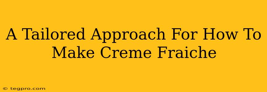 A Tailored Approach For How To Make Creme Fraiche