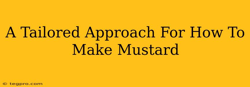 A Tailored Approach For How To Make Mustard