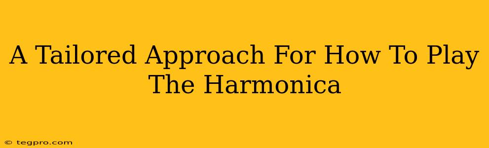 A Tailored Approach For How To Play The Harmonica