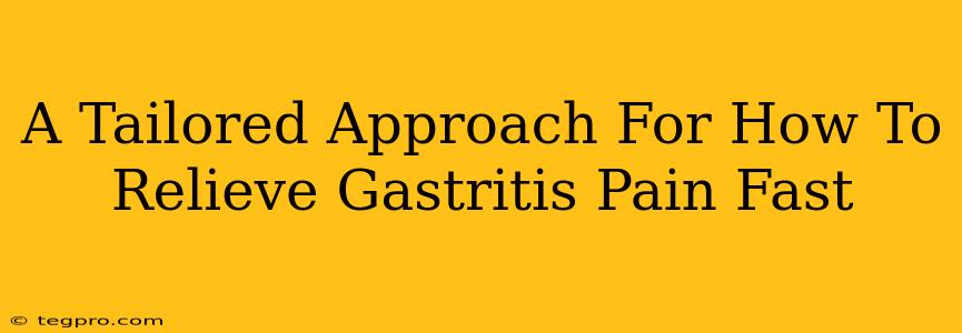 A Tailored Approach For How To Relieve Gastritis Pain Fast