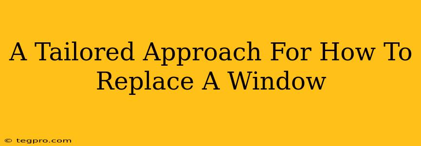 A Tailored Approach For How To Replace A Window