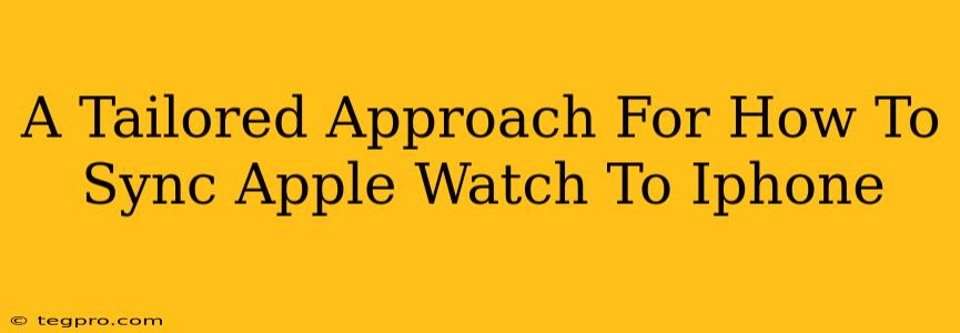 A Tailored Approach For How To Sync Apple Watch To Iphone