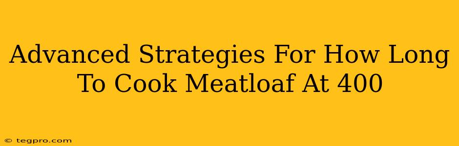 Advanced Strategies For How Long To Cook Meatloaf At 400