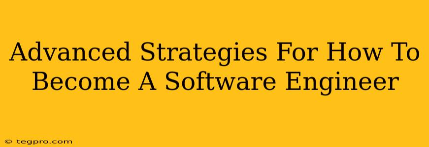 Advanced Strategies For How To Become A Software Engineer