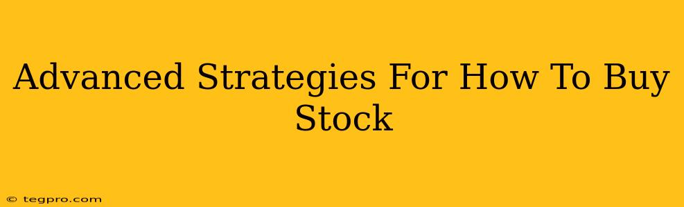 Advanced Strategies For How To Buy Stock