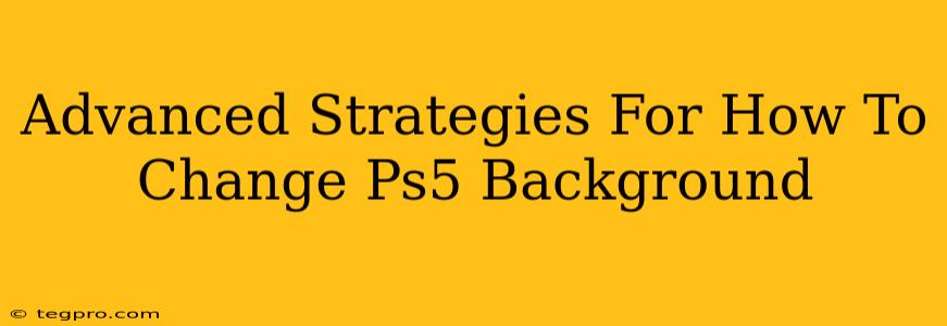 Advanced Strategies For How To Change Ps5 Background