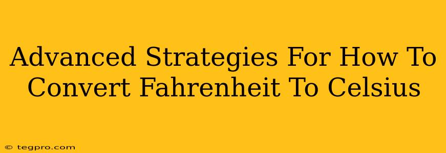 Advanced Strategies For How To Convert Fahrenheit To Celsius