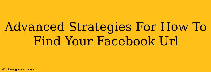 Advanced Strategies For How To Find Your Facebook Url