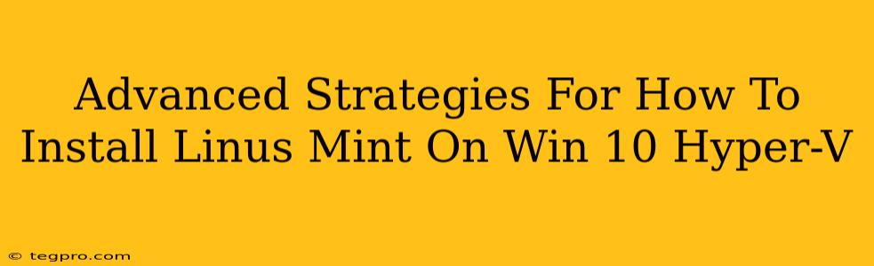 Advanced Strategies For How To Install Linus Mint On Win 10 Hyper-V