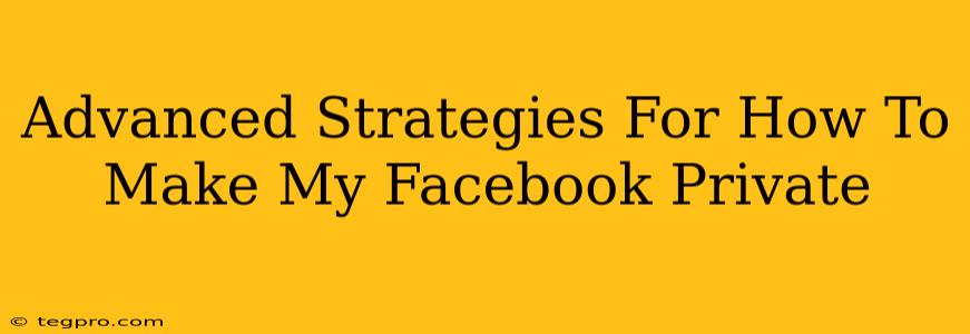 Advanced Strategies For How To Make My Facebook Private