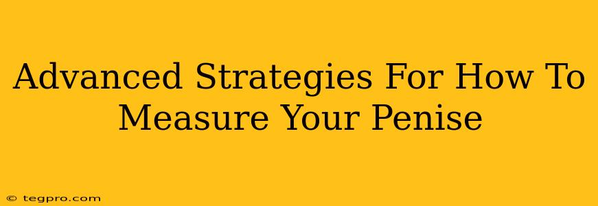 Advanced Strategies For How To Measure Your Penise