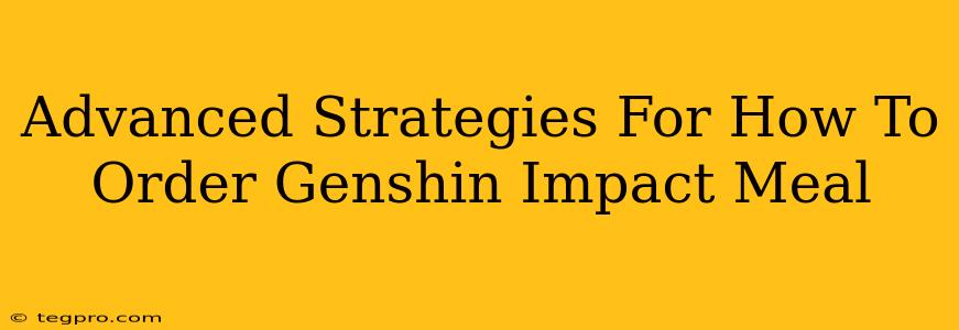 Advanced Strategies For How To Order Genshin Impact Meal