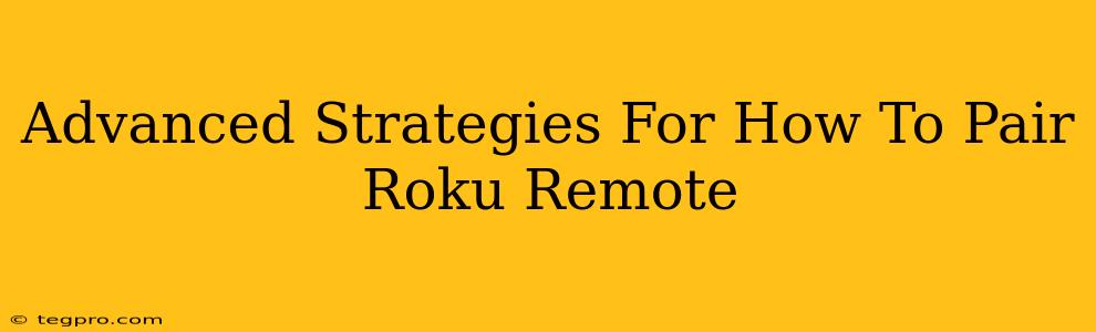 Advanced Strategies For How To Pair Roku Remote