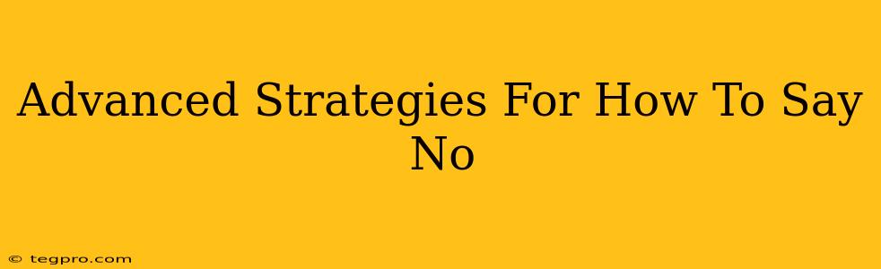 Advanced Strategies For How To Say No