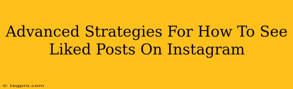 Advanced Strategies For How To See Liked Posts On Instagram