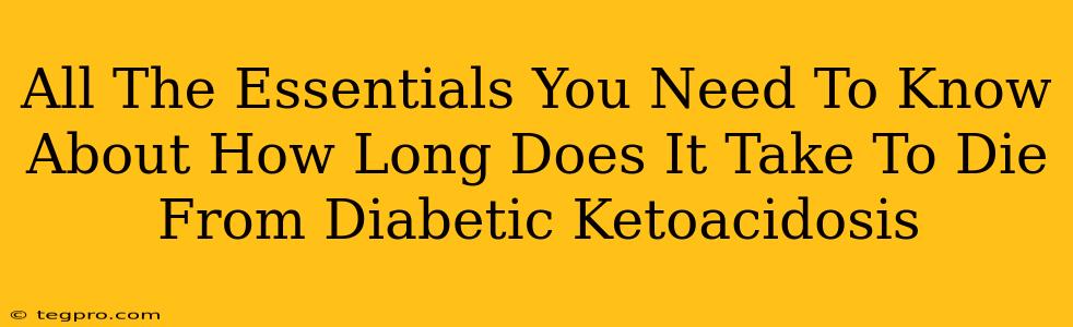 All The Essentials You Need To Know About How Long Does It Take To Die From Diabetic Ketoacidosis