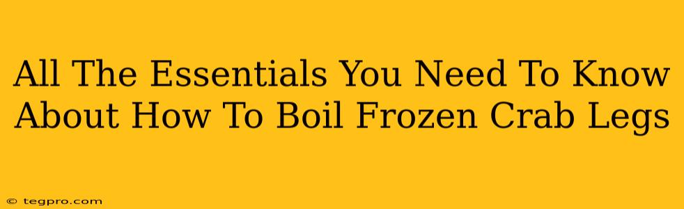 All The Essentials You Need To Know About How To Boil Frozen Crab Legs